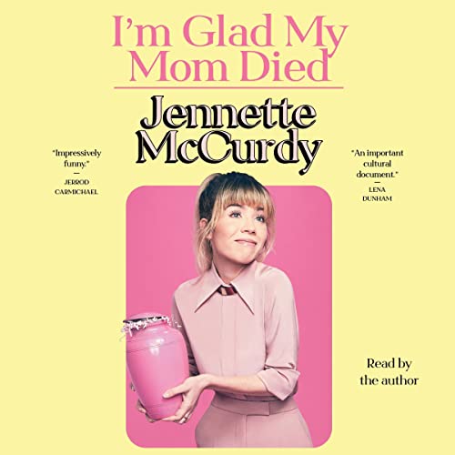 Jennette McCurdy – I’m Glad My Mom Died Audiobook